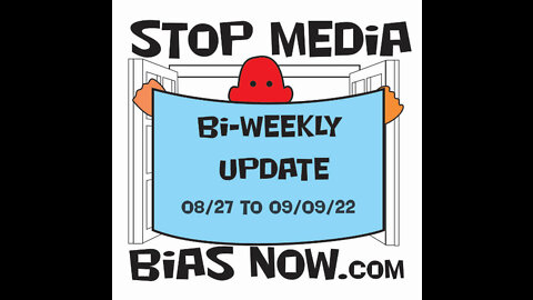 Bi Weekly Update for period 08/27/22 – 09/09/22 - StopMediaBiasNow.com