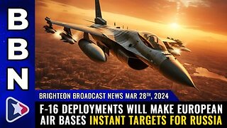 03-28-24 BBN - F-16 deployments will make European air bases INSTANT TARGETS for Russia