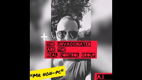 MR. NON-PC - The Unvaccinated Are The Real Control Group