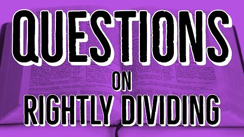 Questions on Rightly Dividing: Understanding the Bible Better