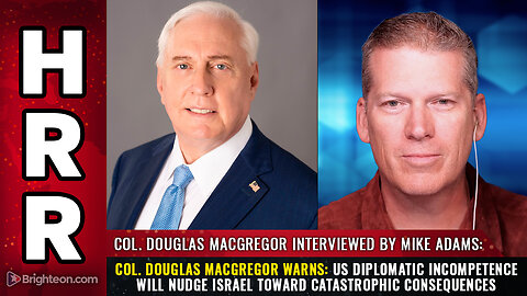 Col. Douglas MacGregor warns: US diplomatic incompetence will nudge Israel...