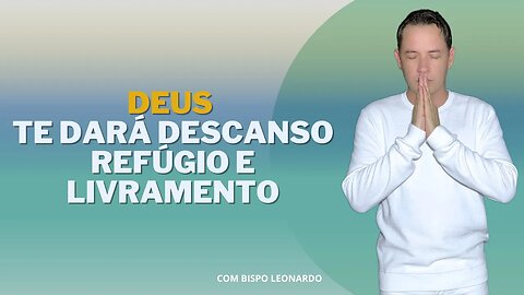 DEUS TE DARÁ DESCANSO REFÚGIO E LIVRAMENTO - BISPO LEONARDO