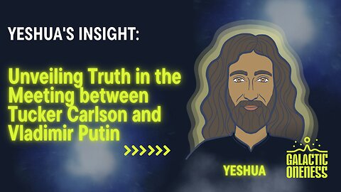 Yeshua's Insight: Unveiling Truth in the Meeting between Tucker Carlson and Vladimir Putin