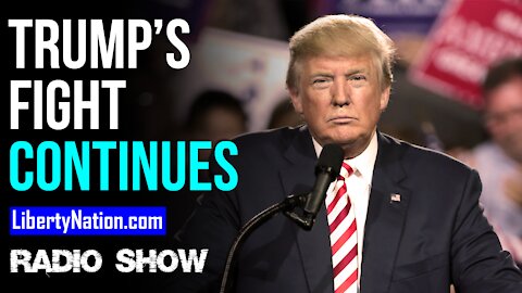 Trump's Fight Continues - LN Radio Videocast