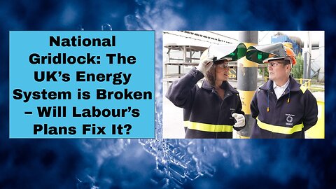 National Gridlock The UK’s Energy System is Broken – Will Labour’s Plans Fix It