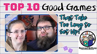 Our TOP 10 Good Games that take TOO LONG to Set Up!