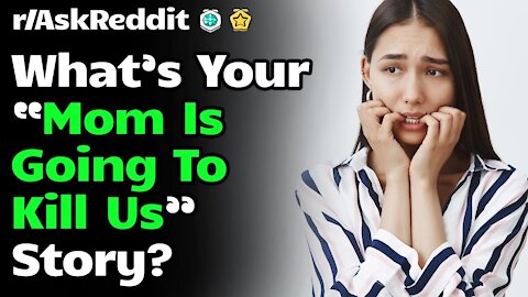 r/AskReddit [ What's your mom is going to kill us story? ] Reddit Top Posts| Reddit Stories
