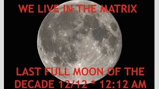 Last Full Moon of the Decade Tonight, 12/12 at 12:12am, We're in the Archon Matrix