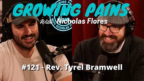 #121 Rev. Tyrel Bramwell - Growing Pains with Nicholas Flores