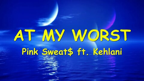 At My Worst - Pink Sweat$ ft. Kehlani (Remix) (Lyrics)