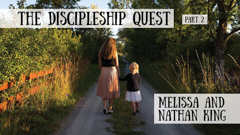 The Discipleship Quest, Part 2 - Nathan and Melissa King