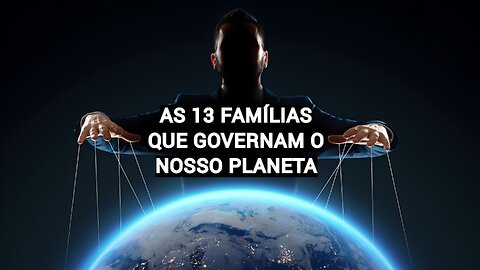 AS 13 FAMÍLIAS QUE GOVERNAM O NOSSO PLANETA