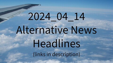 2024_04_14 Alternative News Headlines