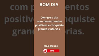 BOM DIA Comece o dia com pensamentos positivos e conquiste grandes vitórias