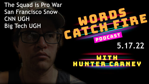 Words Catch Fire Podcast - 5.17.22 - (Squad-Pro War - San Fran Snow)