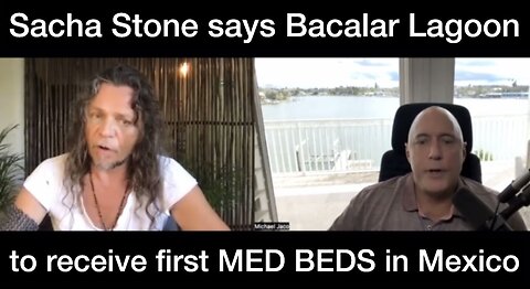 Sacha Stone says first MED BEDS in Mexico will be at his New Earth Sanctuary in BACALAR Lagoon