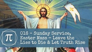 016 - Sunday Service, Easter Mass, Leave the Lies to Die & Let Truth Rise