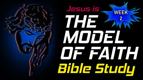 Jesus the Model of Faith: Week 2