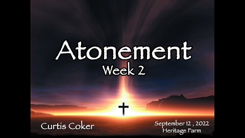 Atonement Week 2, Curtis Coker, September 12, 2022, Heritage Farm