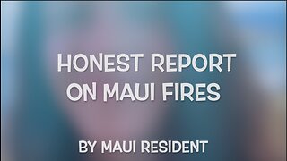 HONEST REPORT ABOUT MAUI FIRES BY MAUI RESIDENT