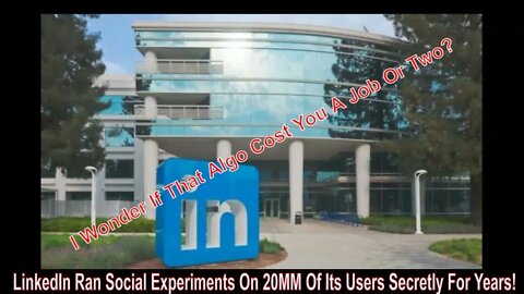 LinkedIn Ran Social Experiments On 20MM Of It's Users For Six Years And Cost You That Job!