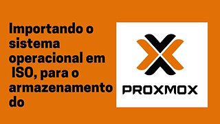 Importando o sistema operacional em ISO, para o armazenamento do PROXMOX.