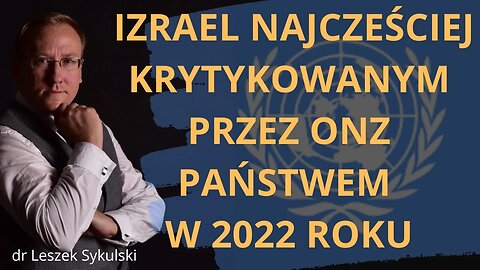 Izrael najcześciej krytykowanym przez ONZ państwem w 2022 r. | Odc. 634 - dr Leszek Sykulski