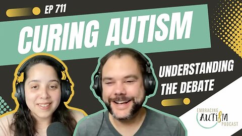 Embracing Autism Podcast - EP 711 - Curing Autism: Understanding the Debate