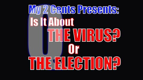 My 2 Cents Presents: Is It About The Virus or About The Election?