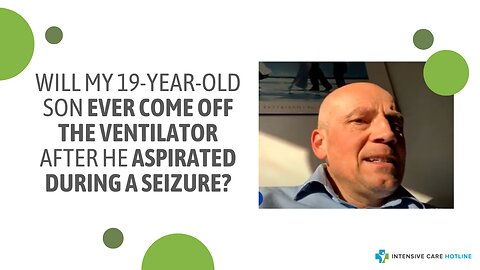 Will My 19-Year-Old Son EVER Come Off the VENTILATOR After He ASPIRATED During a SEIZURE?