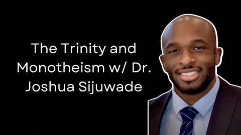 The Trinity and Monotheism w/ Dr. Joshua Sijuwade