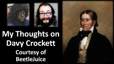 My Thoughts on Davy Crockett (Courtesy of BeetleJuice)