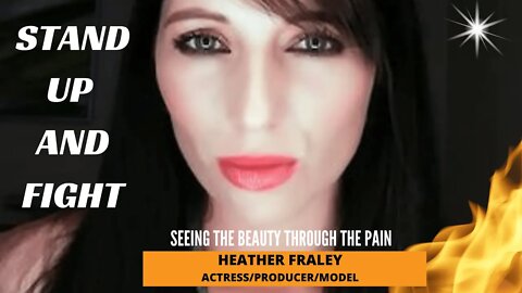 Stand Up And Fight! Seeing Beauty Through The Pain. Actress/Producer/Model Heather Fraley