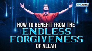 HOW TO BENEFIT FROM THE ENDLESS FORGIVENESS OF ALLAH