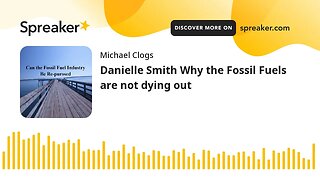 Danielle Smith Why the Fossil Fuels are not dying out