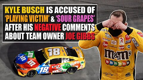 Kyle Busch Accused of Playing the Victim and Sour Grapes After His Negative Comments About Joe Gibbs