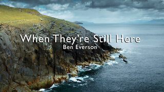 When They're Still Here | NEW VERSION | Ben Everson