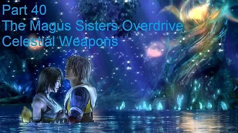 Part 40 Let's Play Final Fantasy 10 - The Magus Sisters Overdrive, Celestial Weapons