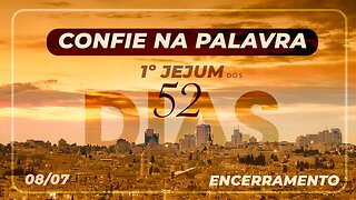 Confie na Palavra | Encerramento do 1º Jejum dos 52 dias