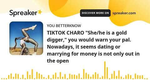 TIKTOK CHARO "She/he is a gold digger," you would warn your pal. Nowadays, it seems dating or marryi