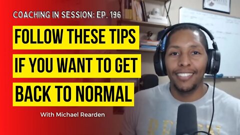 Follow These Tips if You Want To Get Back to NORMAL | Coaching in Session
