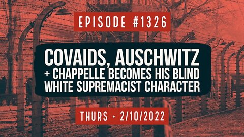 #1326 CovAIDs, Auschwitz & Chappelle Becomes His Blind White Supremacist Character