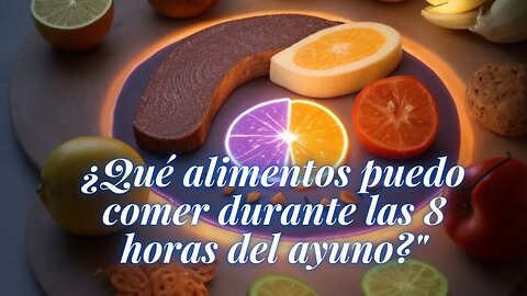 "¿Quieres saber qué puedes comer durante las 8 horas del ayuno?”