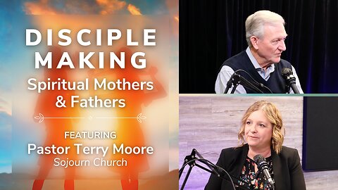Disciple Making: Spiritual Mothers & Fathers (Pastor Terry Moore)