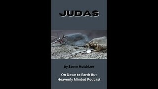 Judas, By Steve Hulshizer, On Down to Earth But Heavenly Minded Podcast