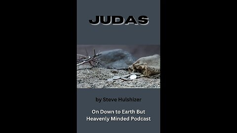 Judas, By Steve Hulshizer, On Down to Earth But Heavenly Minded Podcast