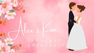 Alex & Kim's Wedding Podcast: Episode 1