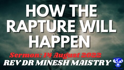 HOW THE RAPTURE WILL HAPPEN (Sermon: 014 August 2022) - REV DR MINESH MAISTRY