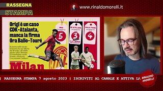 🗞️ Rassegna Stampa 7.8.2023 #431 - I dubbi del MILAN e opzione de Roon, LUKAKU-JUVE, ci siamo?