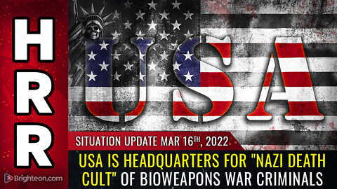 Situation Update, 3/16/22 - USA is headquarters for "Nazi death cult" of bioweapons war criminals